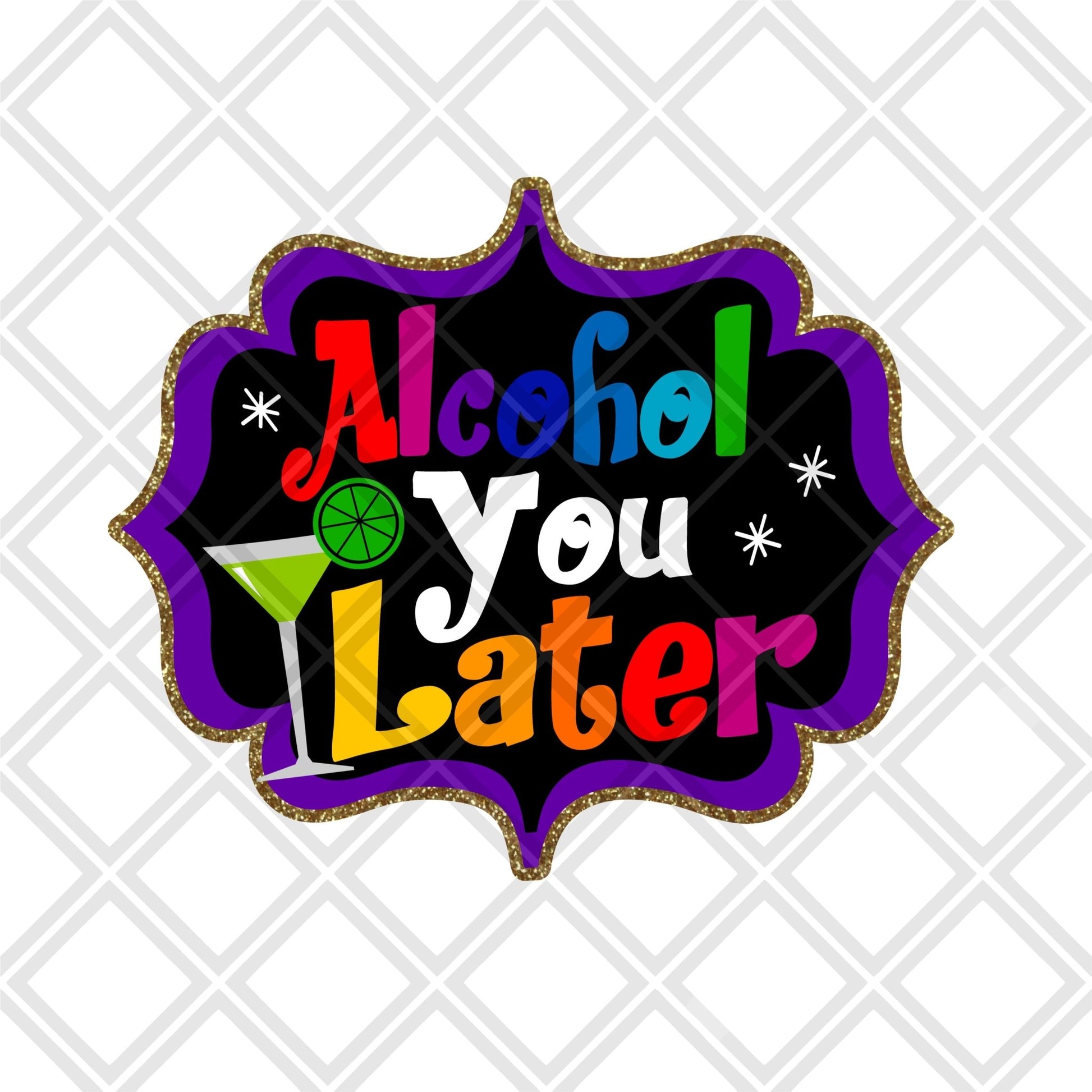 Alcohol You Later DTF TRANSFERSPRINT TO ORDER - Do it yourself Transfers