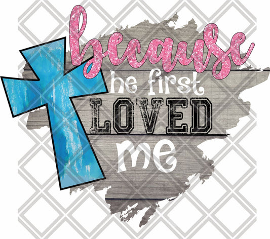 Because He First Loved Me DTF TRANSFERPRINT TO ORDER - Do it yourself Transfers