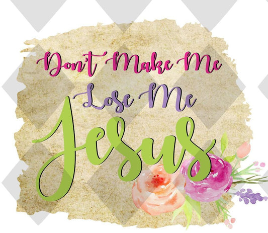 Dont Make Me Lose My Jesus 2 DTF TRANSFERPRINT TO ORDER - Do it yourself Transfers