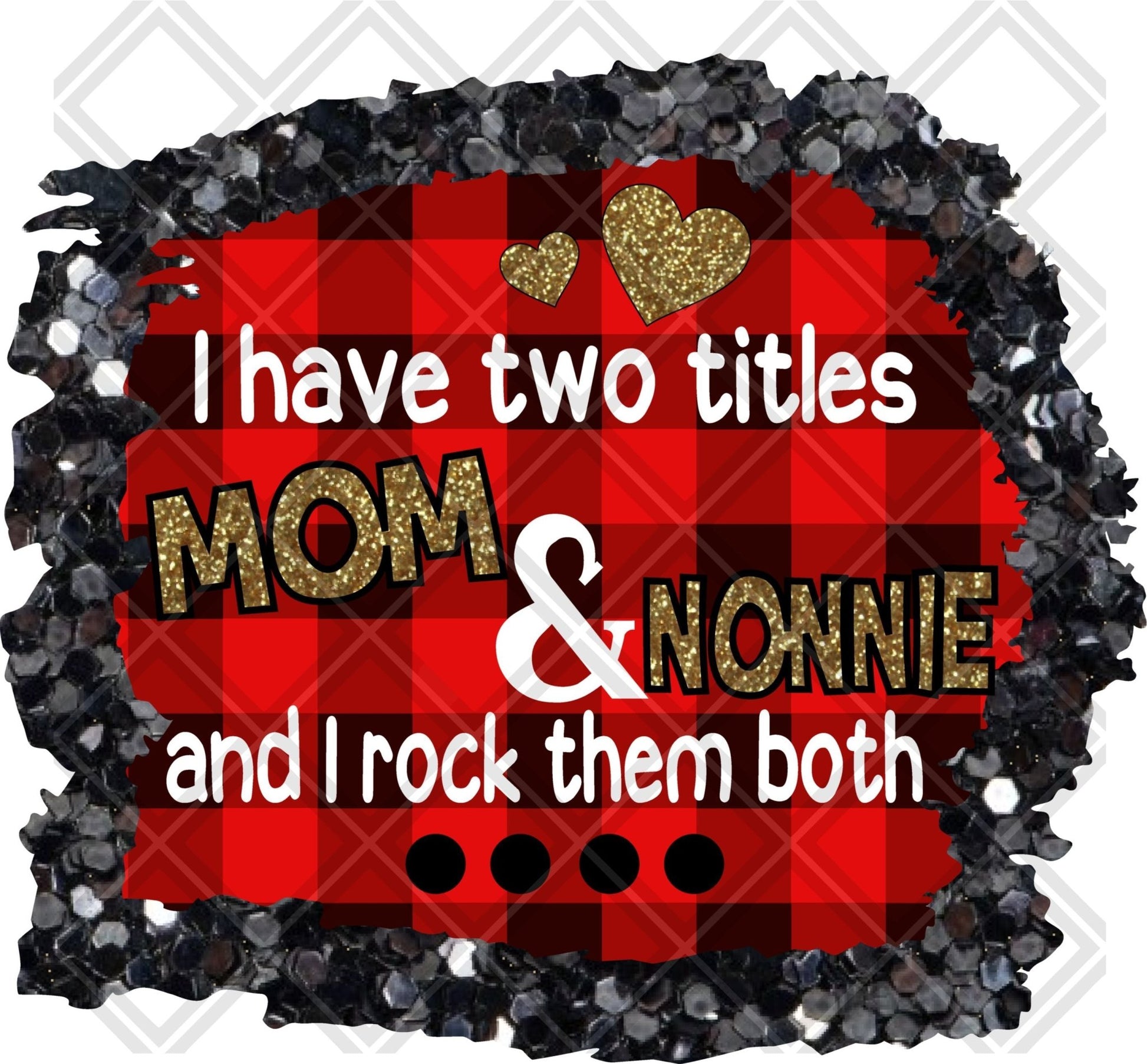 I Have Two Titles Mom And Nonnie And I Rock Them Both DTF TRANSFERPRINT TO ORDER - Do it yourself Transfers