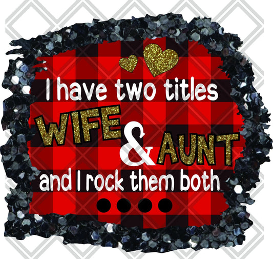 I Have Two Titles Wife And Aunt And I Rock Them Both DTF TRANSFERPRINT TO ORDER - Do it yourself Transfers