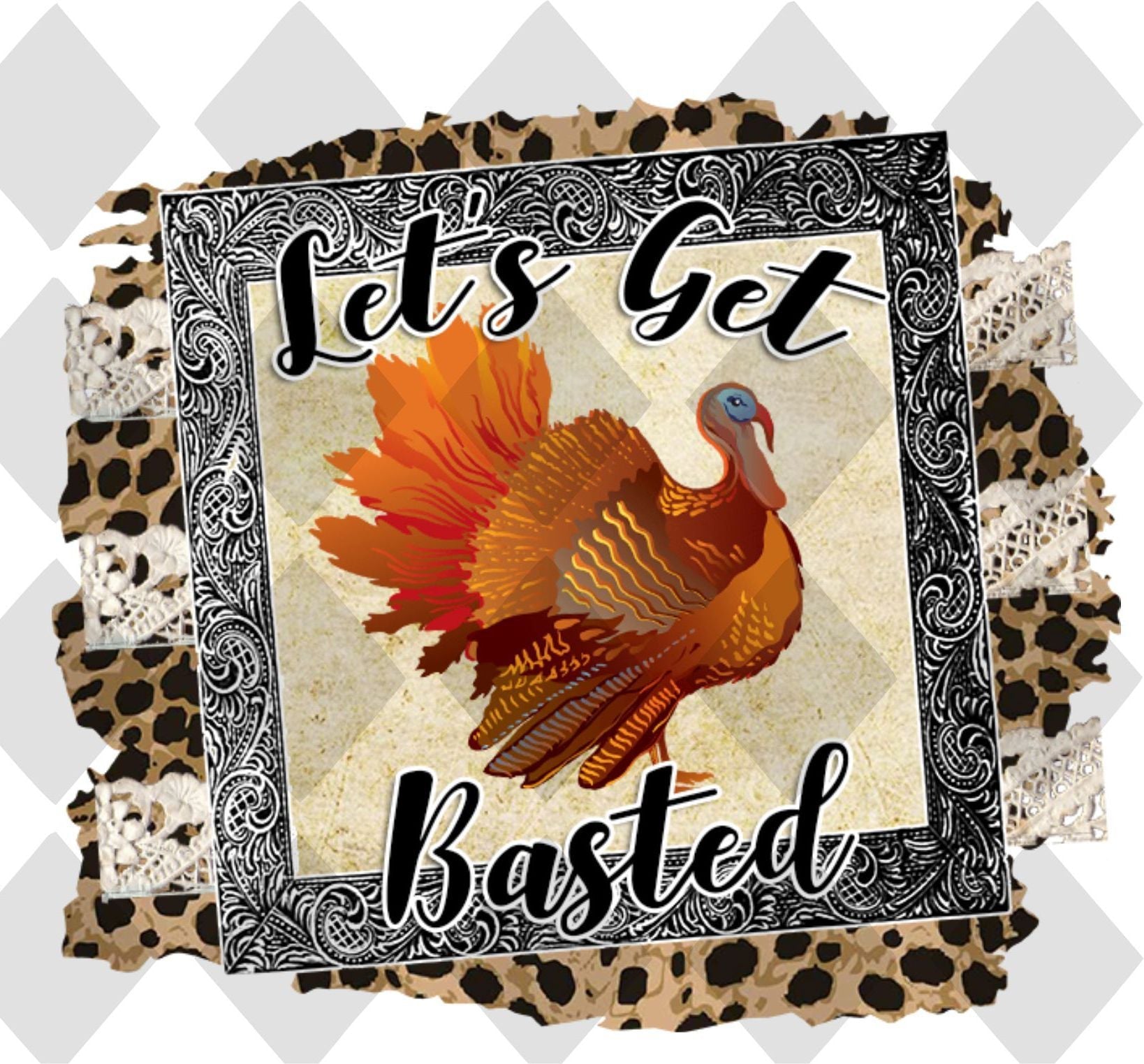 Lets Get Basted Ex Pic DTF TRANSFERPRINT TO ORDER - Do it yourself Transfers