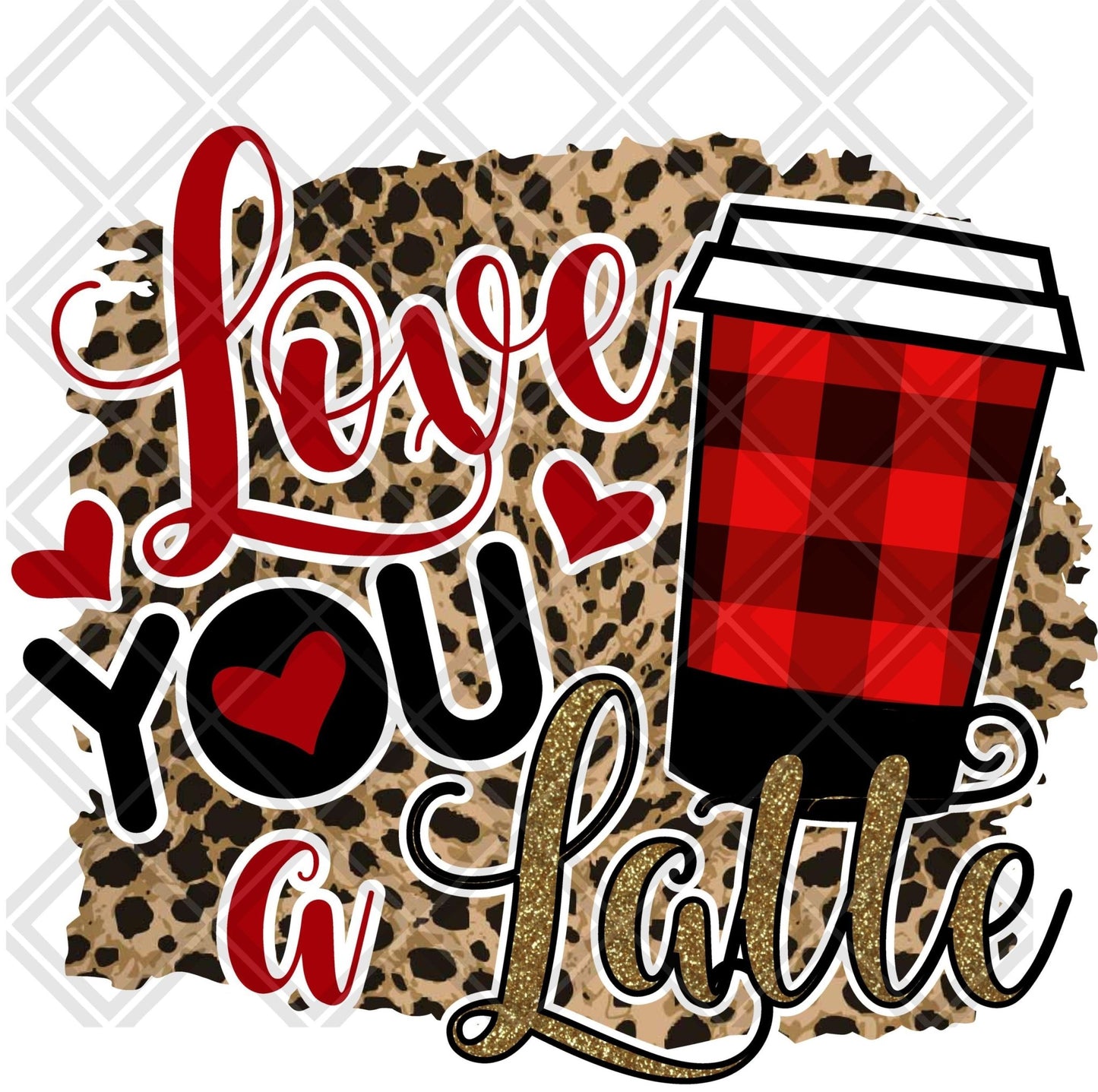 Love You A Latte Leopard Background DTF TRANSFERPRINT TO ORDER - Do it yourself Transfers