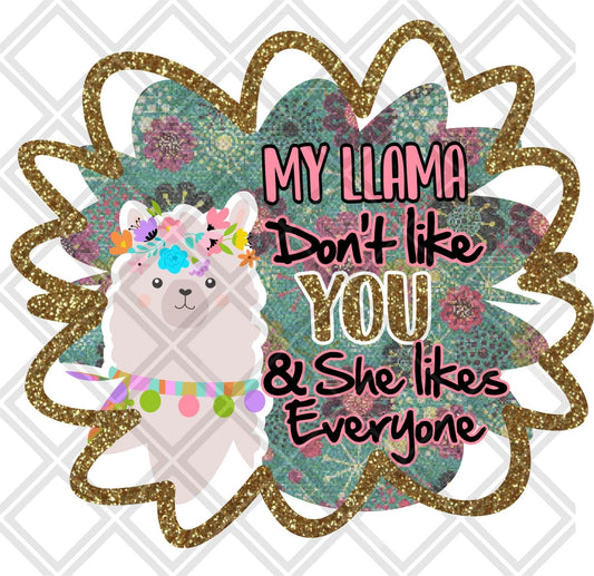 My Llama Dont Like You And She Likes Everyone DTF TRANSFERPRINT TO ORDER - Do it yourself Transfers