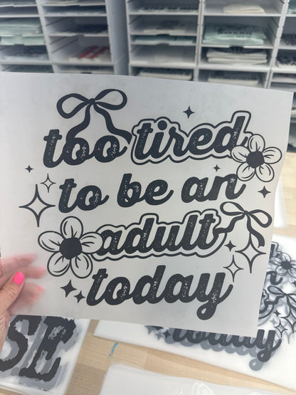 RTS TOO TIRED TO BE AN ADULT TODAY SINGLE COLOR BLACK DTF DIRECT TO FILM transfers ADULT 9X12 - Do it yourself Transfers