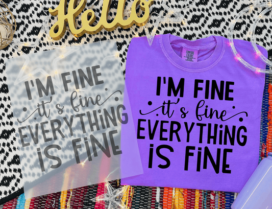 TRANSFER TUESDAY I'M FINE IT'S FINE EVERYTHING IS FINE SINGLE COLOR BLACK DTF DIRECT TO FILM transfers size ADULT 10X12 - Do it yourself Transfers